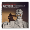 CAPTURING THE MOMENT - L’ESSENZA DELLA FOTOGRAFIA