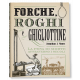 FORCHE, ROGHI E GHIGLIOTTINE