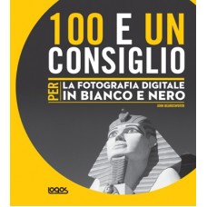 100 E UN CONSIGLIO PER LA FOTOGRAFIA DIGITALE IN BIANCO E NERO