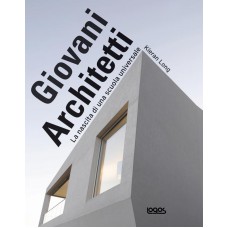 GIOVANI ARCHITETTI. LA NASCITA DI UNA SCUOLA UNIVERSALE