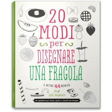 20 MODI PER DISEGNARE UNA FRAGOLA E ALTRE 44 BONTÀ