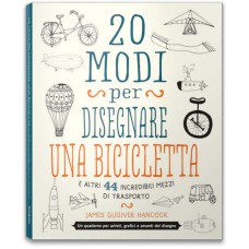 20 MODI PER DISEGNARE UNA BICICLETTA E ALTRI 44 INCREDIBILI MEZZI DI TRASPORTO