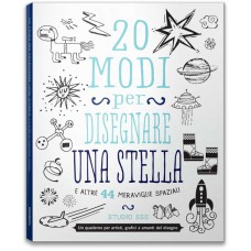 20 MODI PER DISEGNARE UNA STELLA E ALTRE 44 MERAVIGLIE SPAZIALI