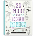 20 MODI PER DISEGNARE UNA MEDUSA E ALTRE 44 STRAORDINARIE CREATURE MARINE