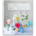 DECORARE CON I FIORI. COMPOSIZIONI E DECORAZIONI CREATIVE