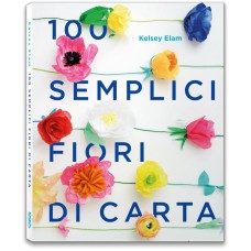 100 SEMPLICI FIORI DI CARTA