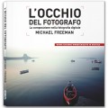 L'OCCHIO DEL FOTOGRAFO. LA COMPOSIZIONE NELLA FOTOGRAFIA DIGITALE - nuova edizione - OUTLET