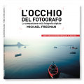 L'OCCHIO DEL FOTOGRAFO. LA COMPOSIZIONE NELLA FOTOGRAFIA DIGITALE - nuova edizione